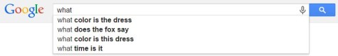 "What color is the dress?" and "What color is this dress?" are two of the top hits when the word "what" is typed into Google.