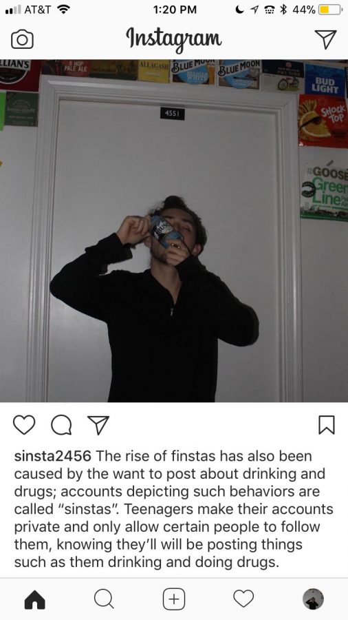 The rise of finstas has partly been caused by the desire of some students  to post about drinking and drugs; accounts depicting such behaviors are called “sinstas.” Teenagers make these accounts private and only allow certain friends to follow them, knowing they will be posting things such as them drinking and doing drugs. 